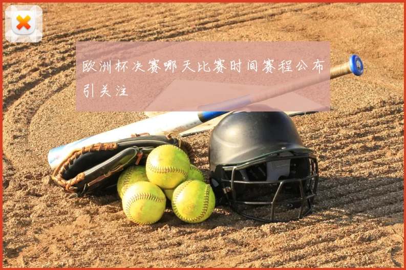 欧洲杯决赛哪天比赛时间赛程公布引关注