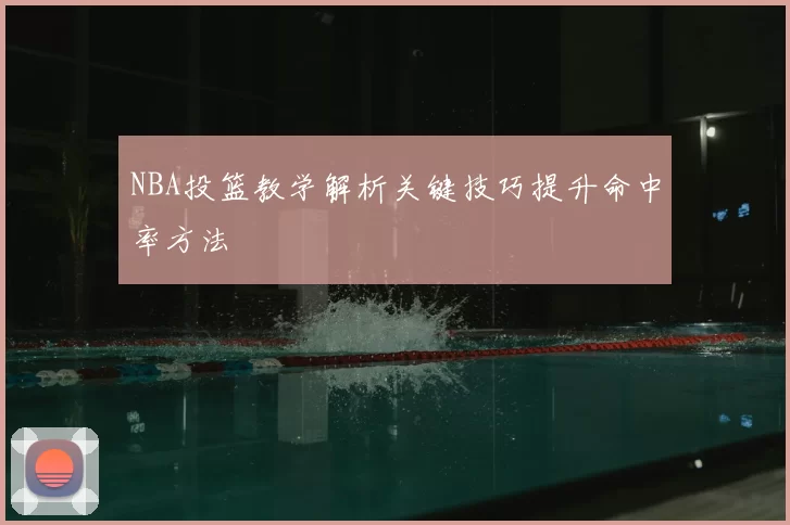 NBA投篮教学解析关键技巧提升命中率方法