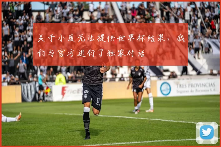 关于小度无法提供世界杯结果，我们与官方进行了独家对话