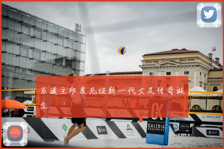 东道主印度见证新一代女足传奇诞生