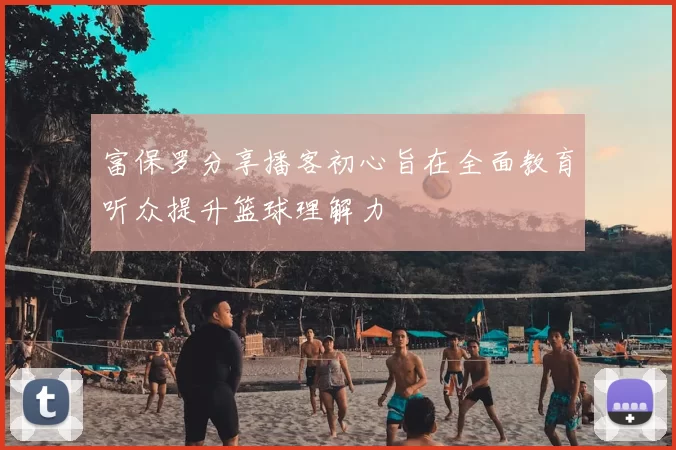 富保罗分享播客初心旨在全面教育听众提升篮球理解力