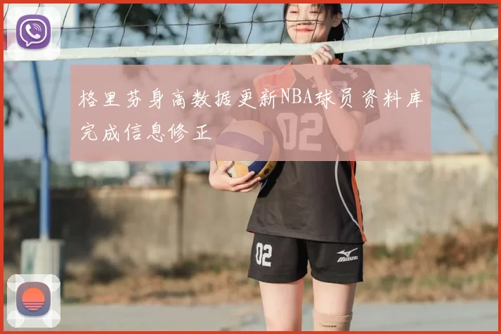 格里芬身高数据更新NBA球员资料库完成信息修正