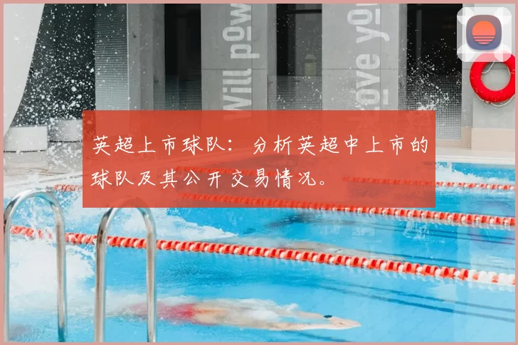 英超上市球队：分析英超中上市的球队及其公开交易情况。