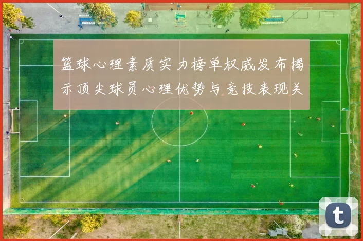 篮球心理素质实力榜单权威发布揭示顶尖球员心理优势与竞技表现关系