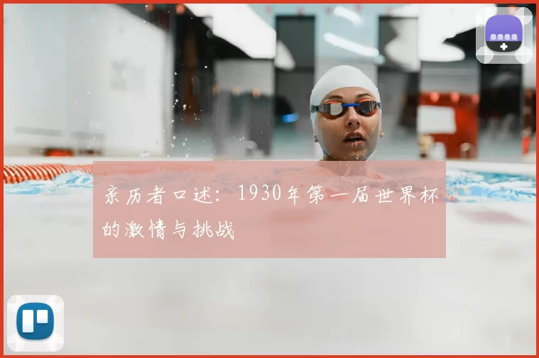 亲历者口述:1930年第一届世界杯的激情与挑战