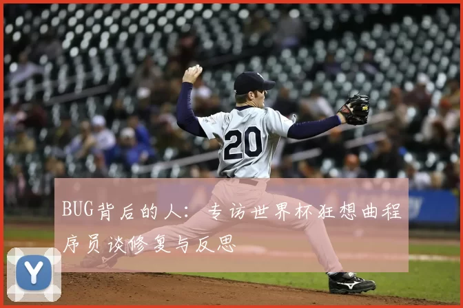 BUG背后的人:专访世界杯狂想曲程序员谈修复与反思