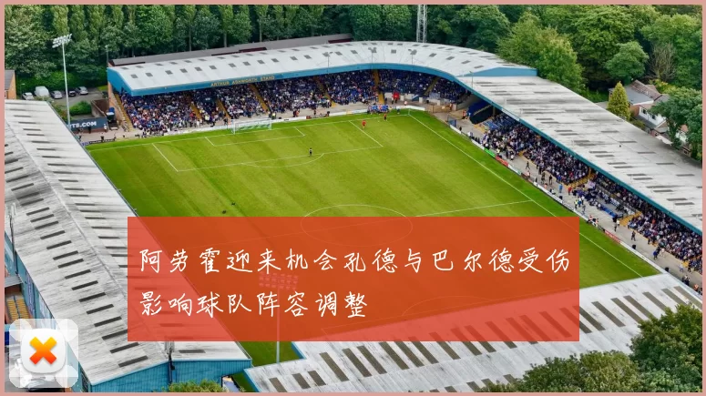 阿劳霍迎来机会孔德与巴尔德受伤影响球队阵容调整