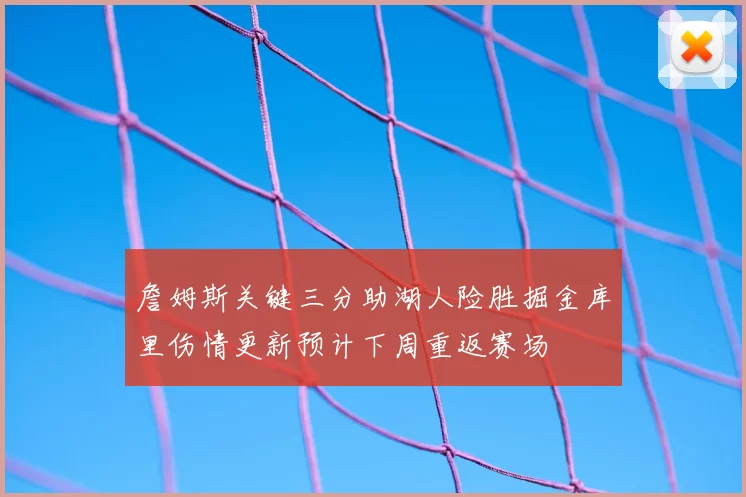 詹姆斯关键三分助湖人险胜掘金库里伤情更新预计下周重返赛场